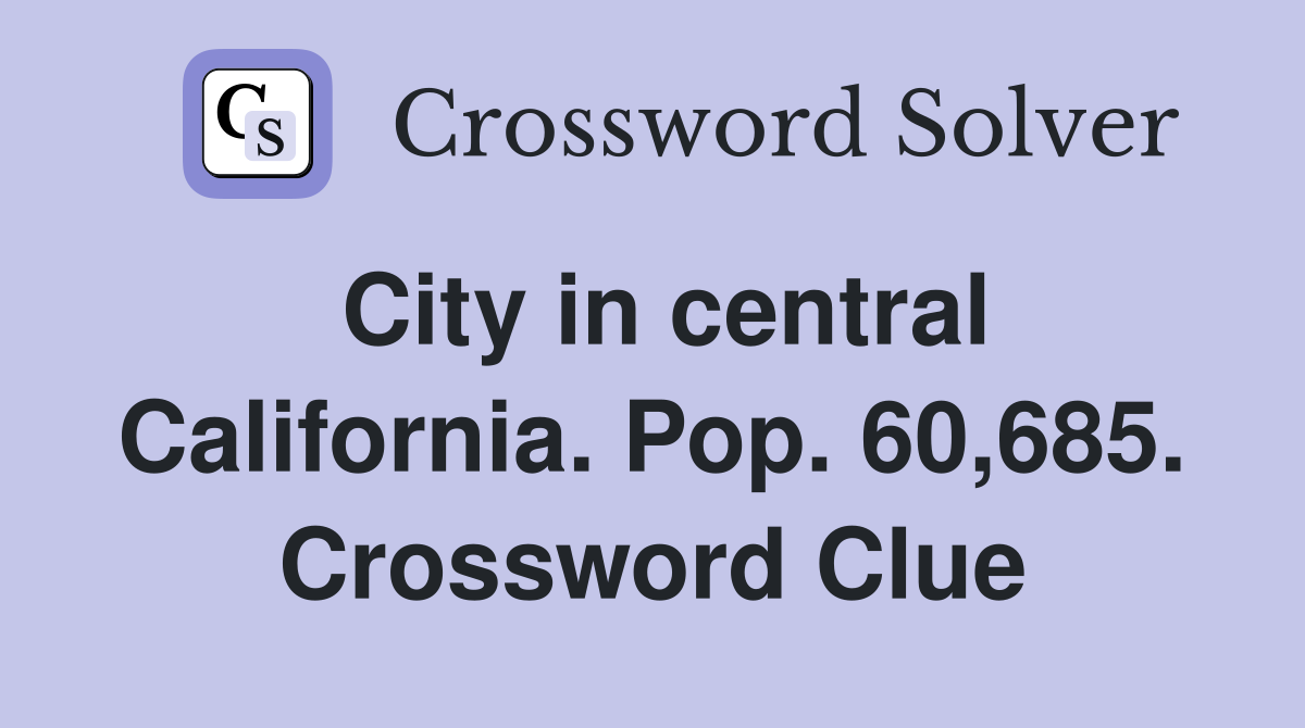 City in central California. Pop. 60,685. Crossword Clue
