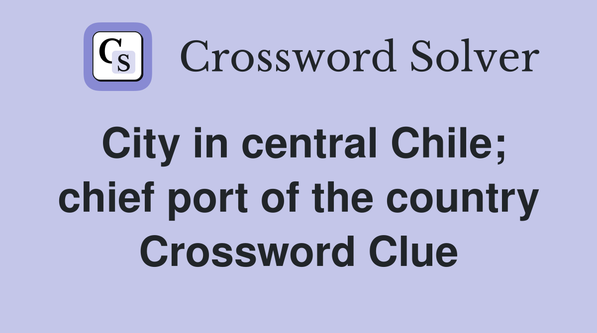 City in central Chile; chief port of the country Crossword Clue