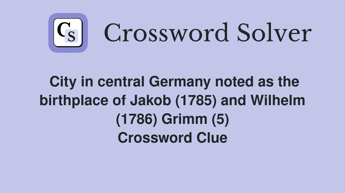 City in central Germany noted as the birthplace of Jakob (1785) and Wilhelm (1786) Grimm (5) Crossword Clue