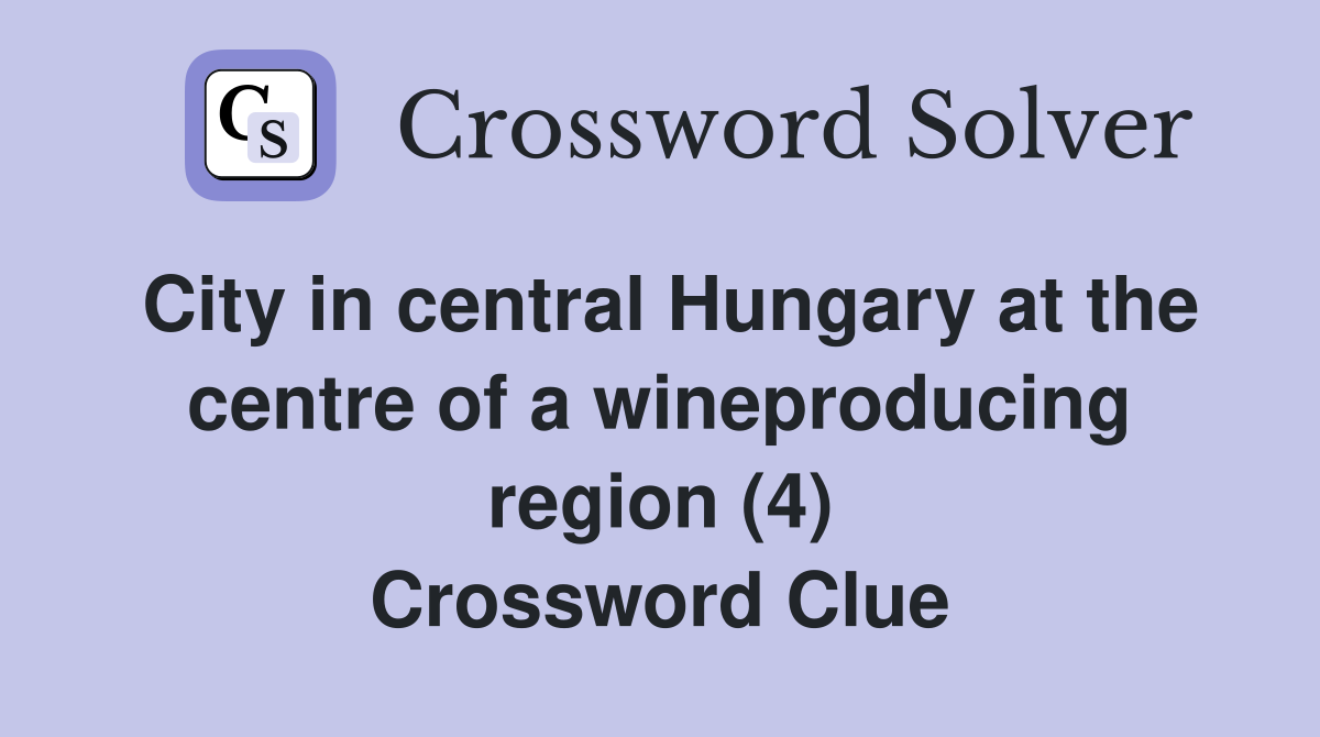 City in central Hungary at the centre of a wineproducing region (4) Crossword Clue