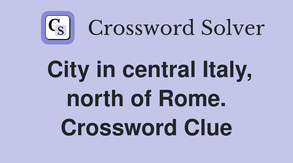 City in central Italy, north of Rome. Crossword Clue