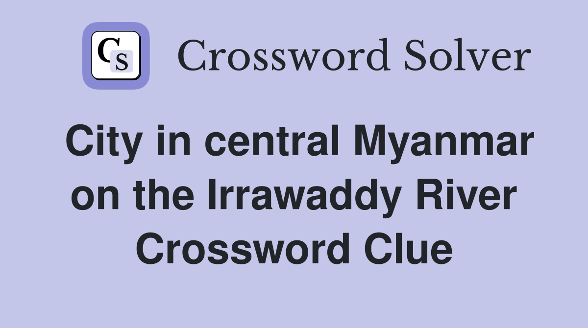 City in central Myanmar on the Irrawaddy River Crossword Clue