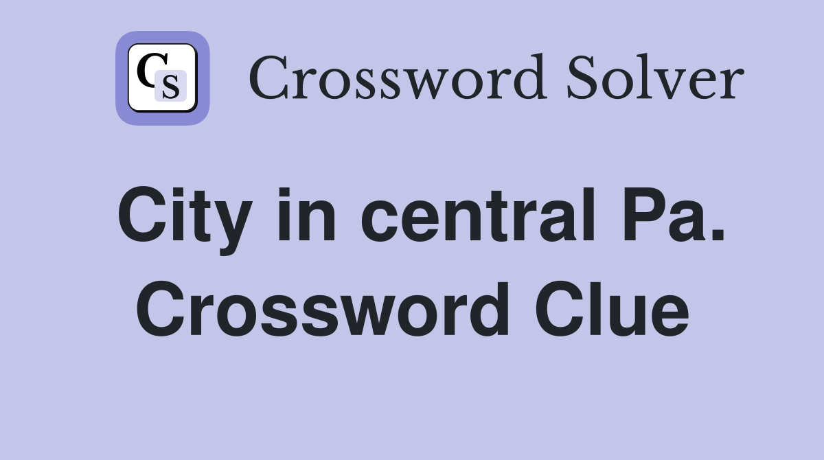City in central Pa. Crossword Clue