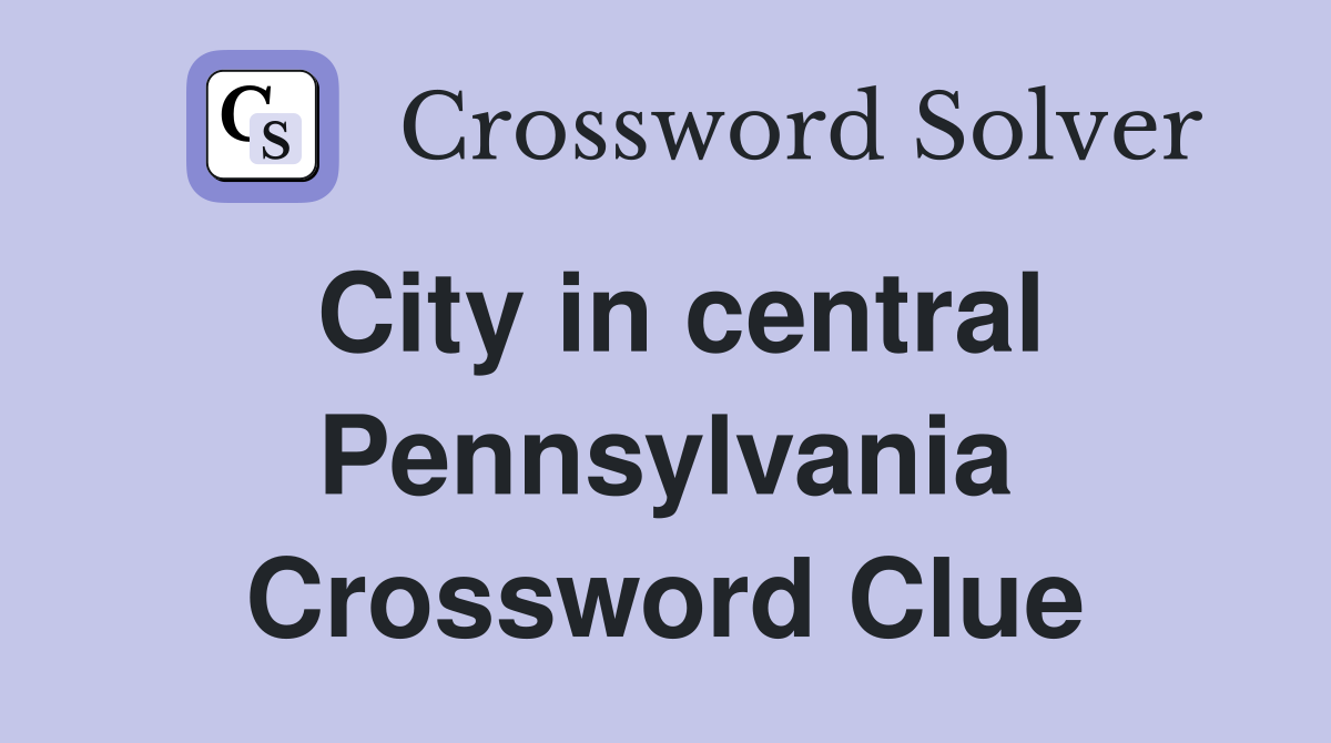 City in central Pennsylvania Crossword Clue