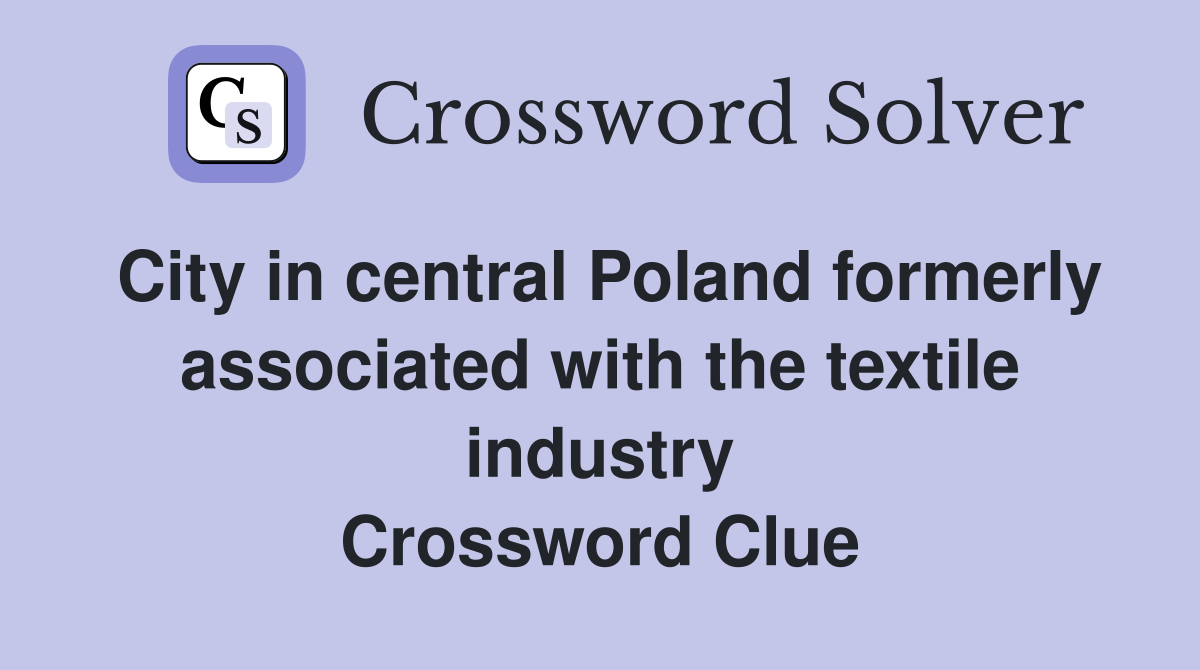 City in central Poland formerly associated with the textile industry Crossword Clue