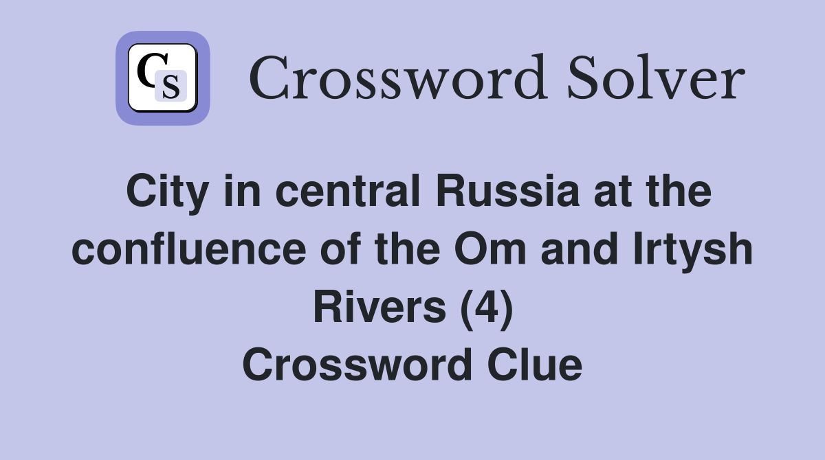 City in central Russia at the confluence of the Om and Irtysh Rivers (4) Crossword Clue