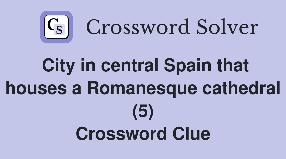 City in central Spain that houses a Romanesque cathedral (5) Crossword Clue