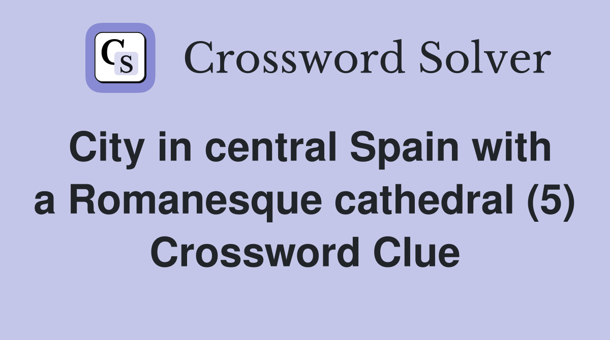 City in central Spain with a Romanesque cathedral (5) Crossword Clue