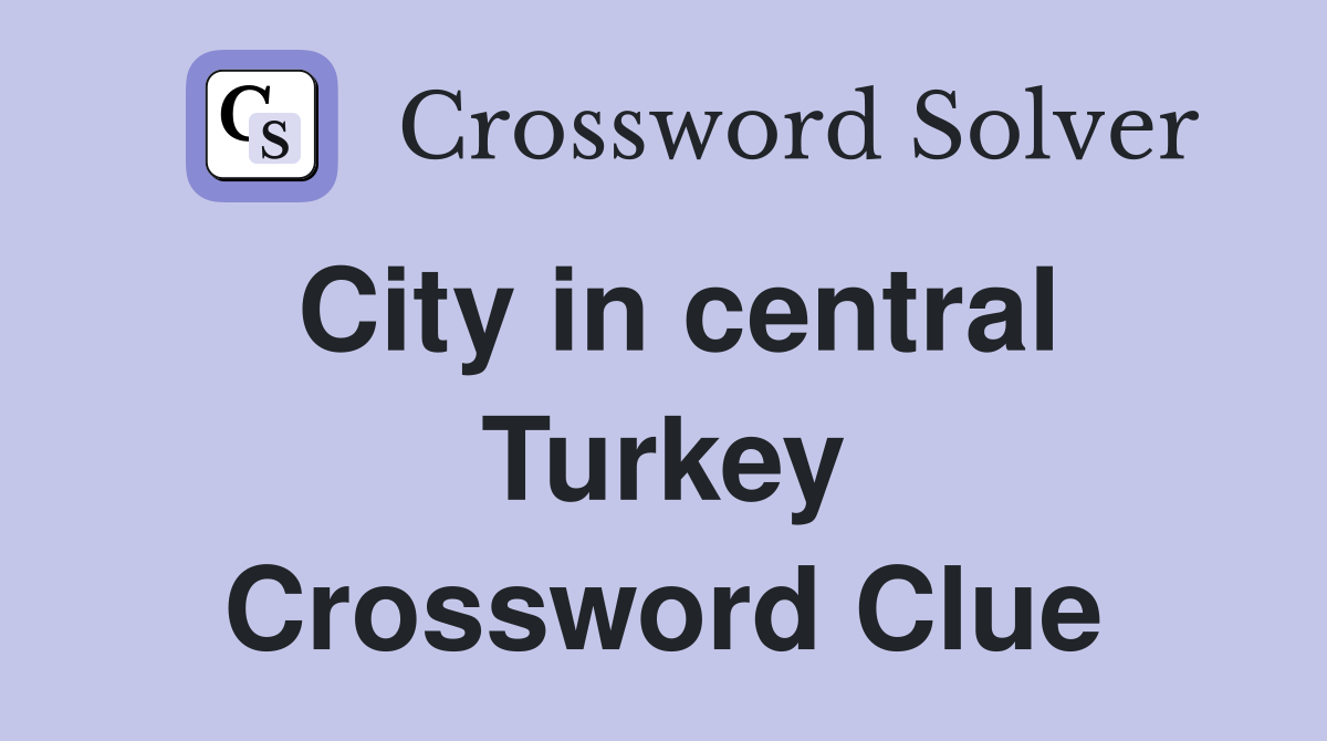 City in central Turkey Crossword Clue