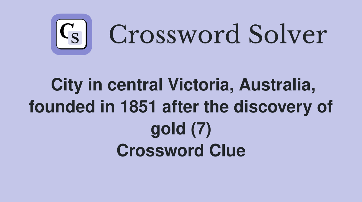 City in central Victoria, Australia, founded in 1851 after the discovery of gold (7) Crossword Clue