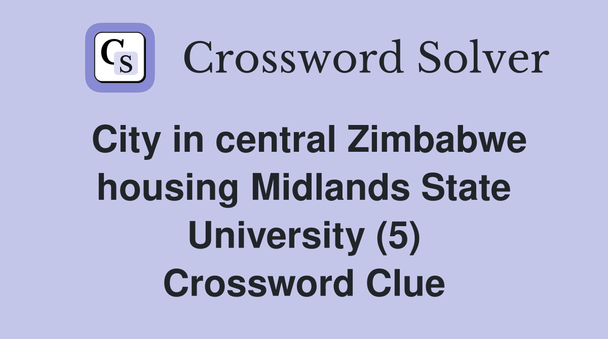 City in central Zimbabwe housing Midlands State University (5) Crossword Clue