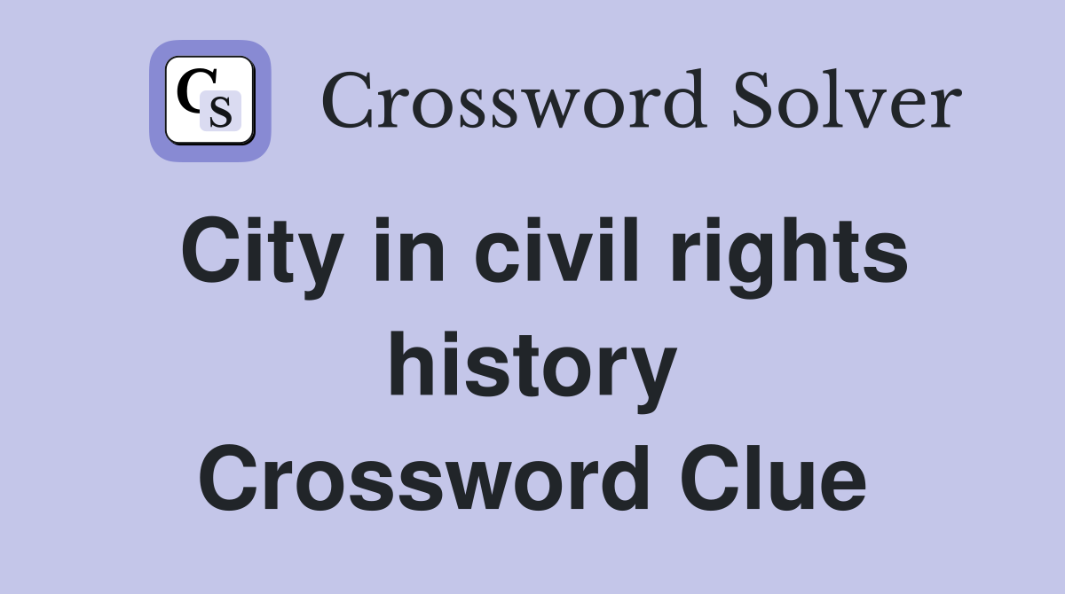 City in civil rights history Crossword Clue