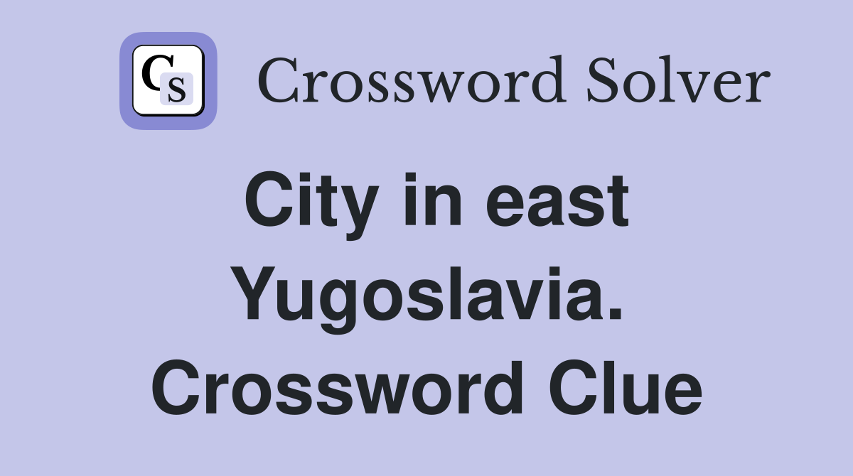 City in east Yugoslavia. Crossword Clue