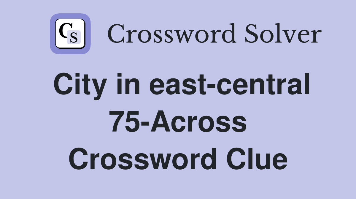 City in east-central 75-Across Crossword Clue