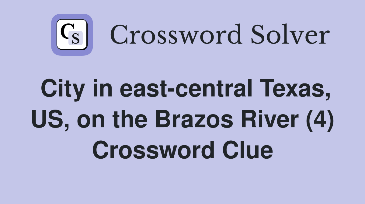 City in east-central Texas, US, on the Brazos River (4) Crossword Clue
