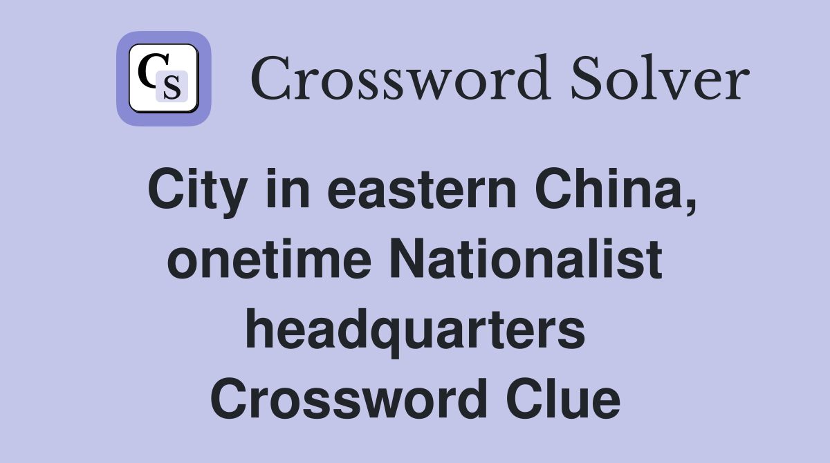 City in eastern China, onetime Nationalist headquarters Crossword Clue