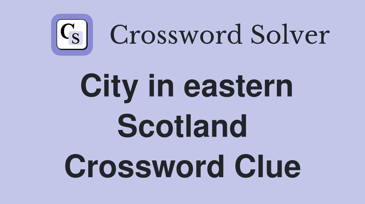 City in eastern Scotland Crossword Clue