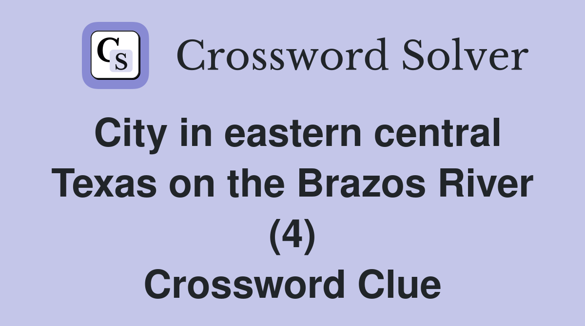 City in eastern central Texas on the Brazos River (4) Crossword Clue