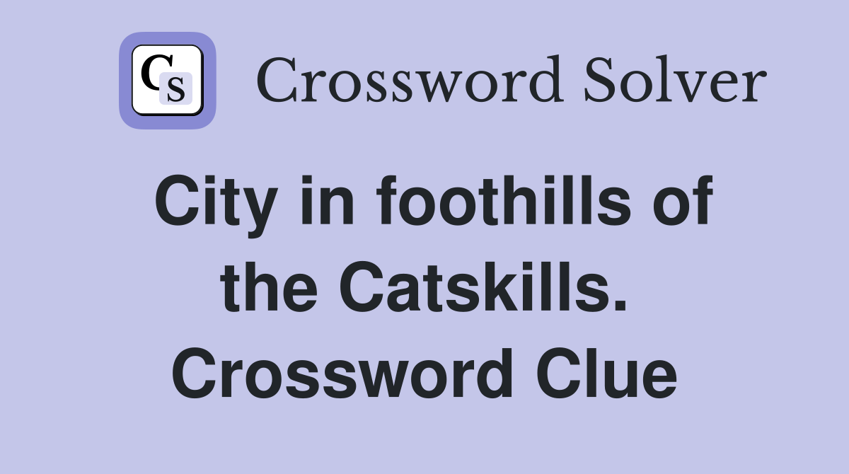 City in foothills of the Catskills. Crossword Clue