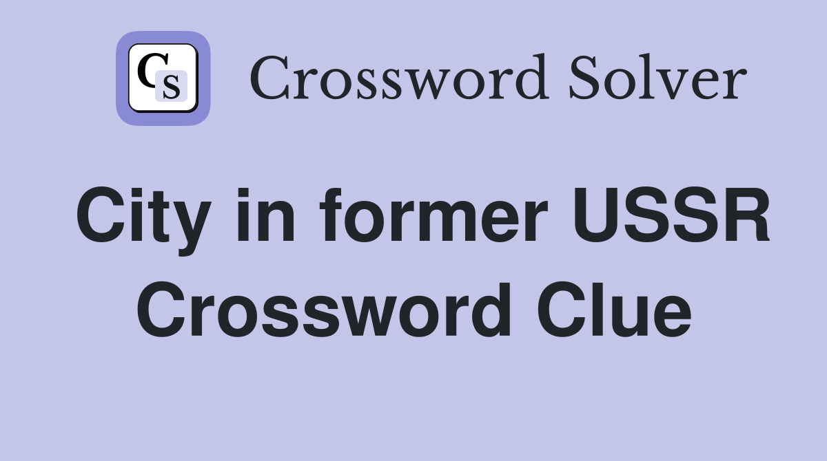 City in former USSR Crossword Clue