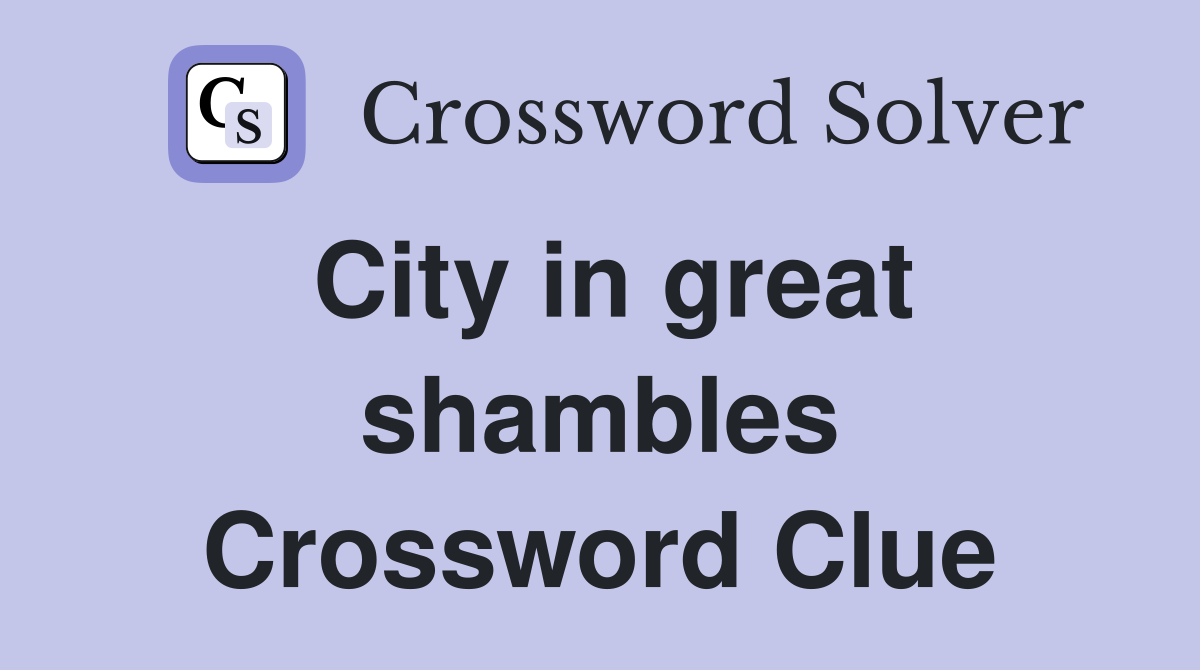 City in great shambles Crossword Clue