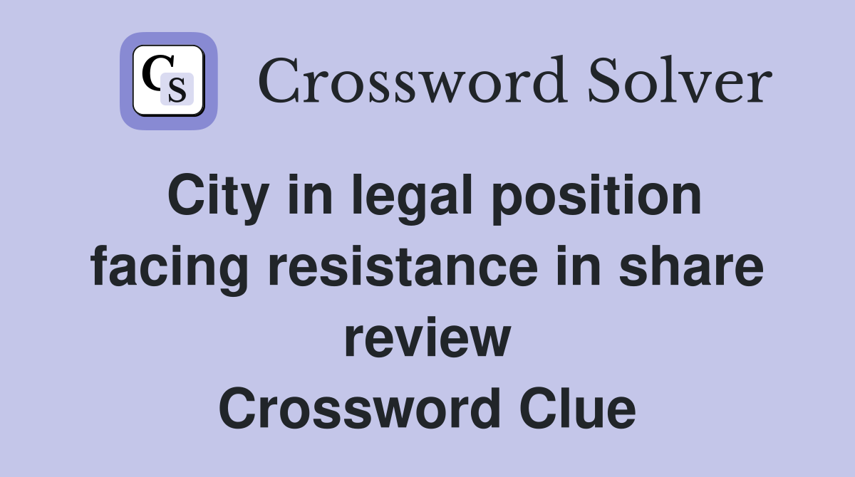 City in legal position facing resistance in share review Crossword Clue