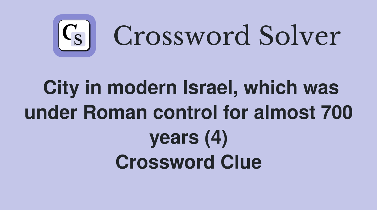 City in modern Israel, which was under Roman control for almost 700 years (4) Crossword Clue