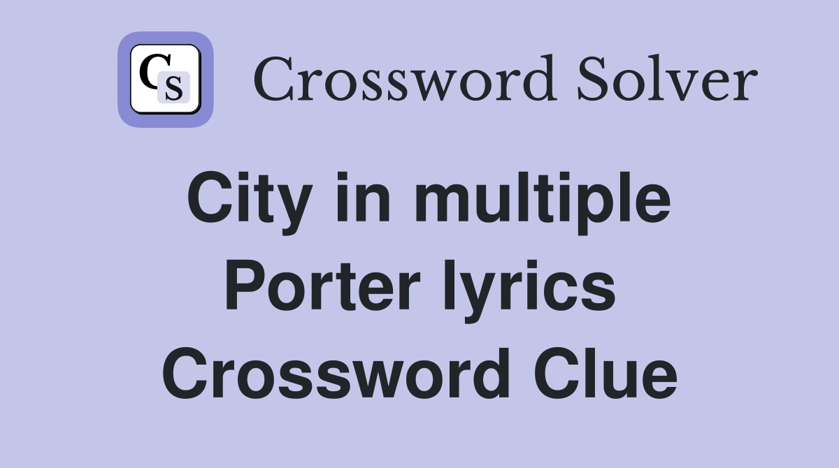 City in multiple Porter lyrics Crossword Clue
