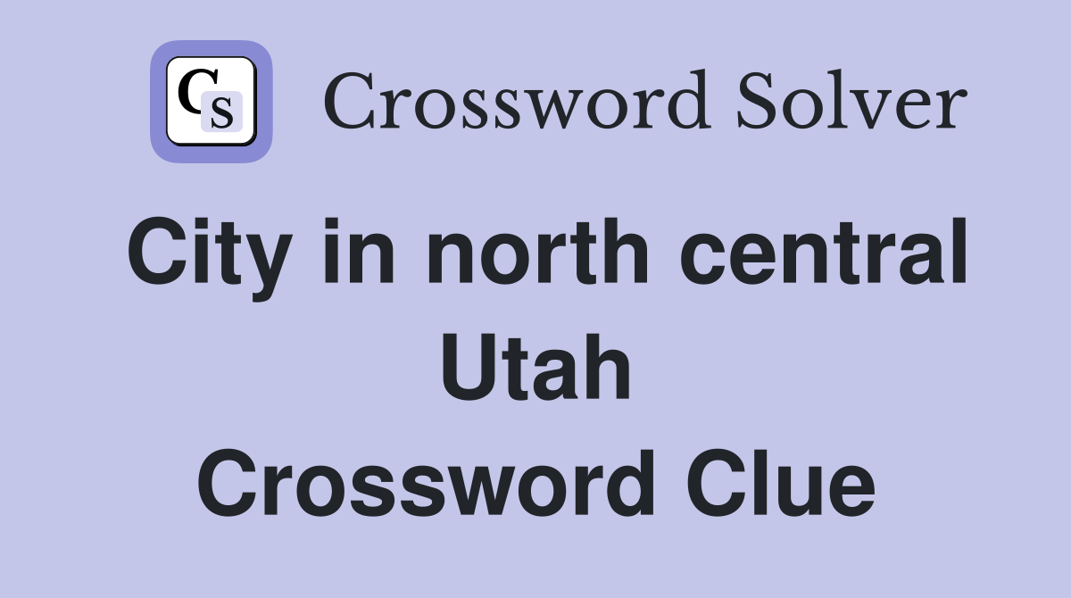 City in north central Utah Crossword Clue