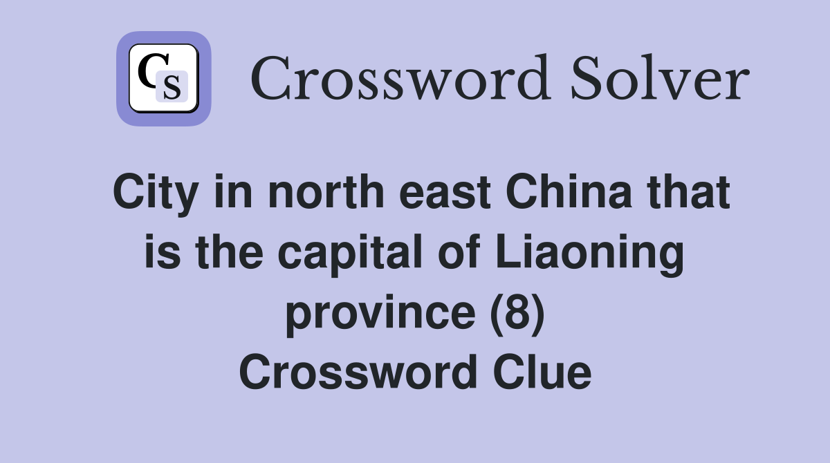 City in north east China that is the capital of Liaoning province (8) Crossword Clue