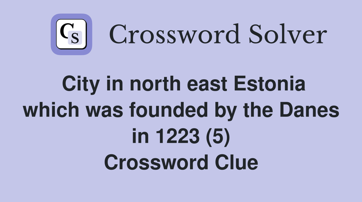 City in north east Estonia which was founded by the Danes in 1223 (5) Crossword Clue