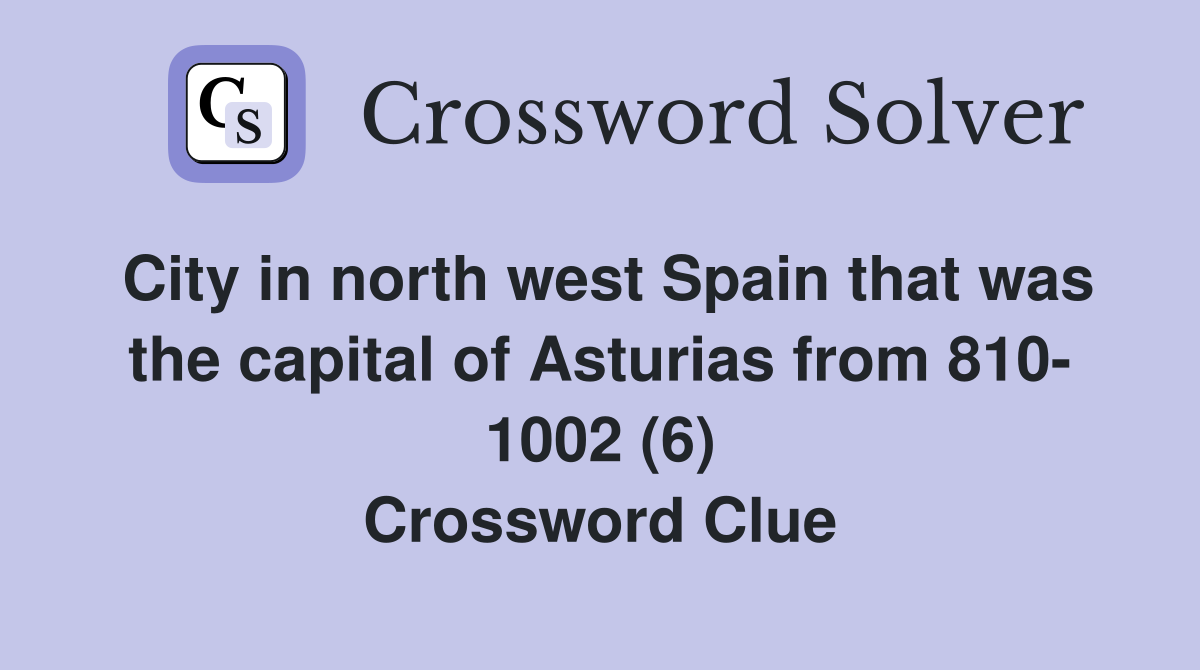 City in north west Spain that was the capital of Asturias from 810- 1002 (6) Crossword Clue