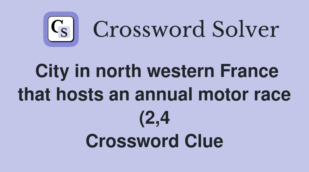 City in north western France that hosts an annual motor race (2 4 City in north western France that hosts an annual motor race (2 4