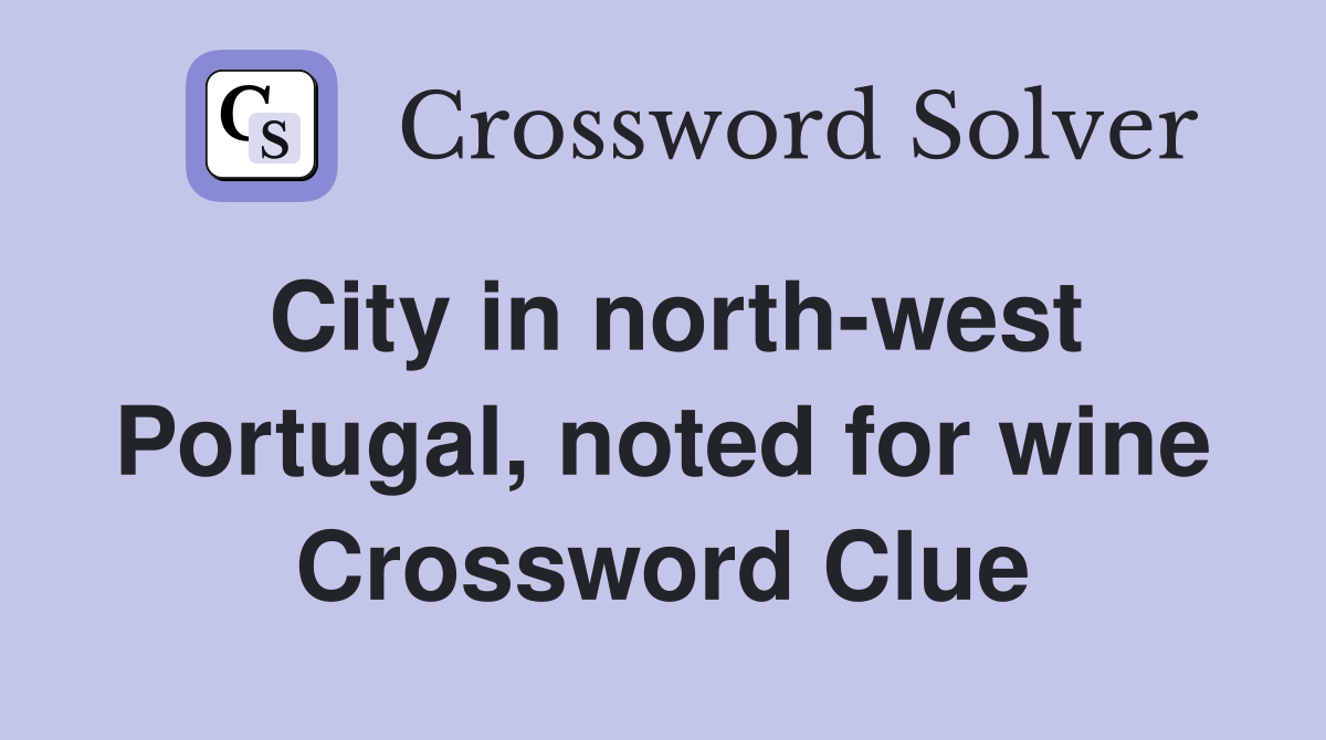 City in north-west Portugal, noted for wine Crossword Clue
