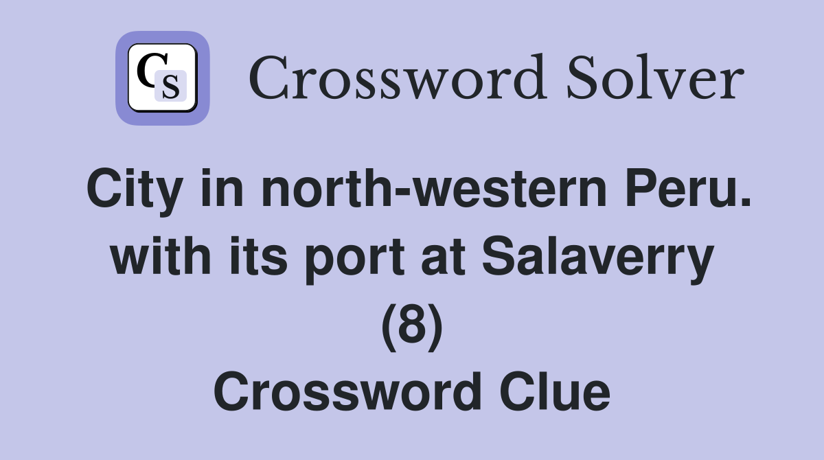 City in north-western Peru. with its port at Salaverry (8) Crossword Clue