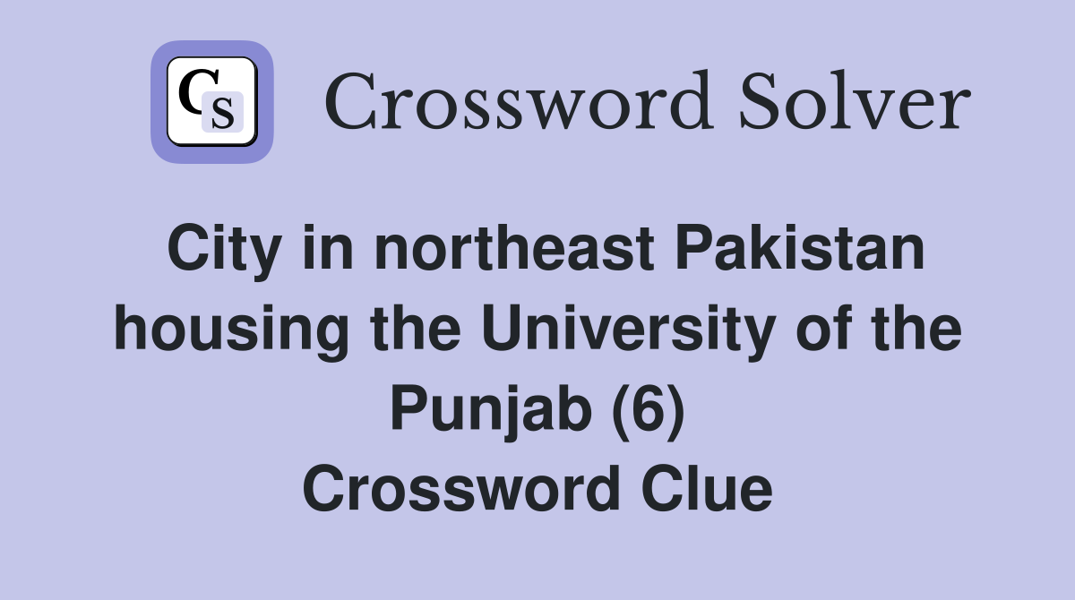 City in northeast Pakistan housing the University of the Punjab (6) Crossword Clue