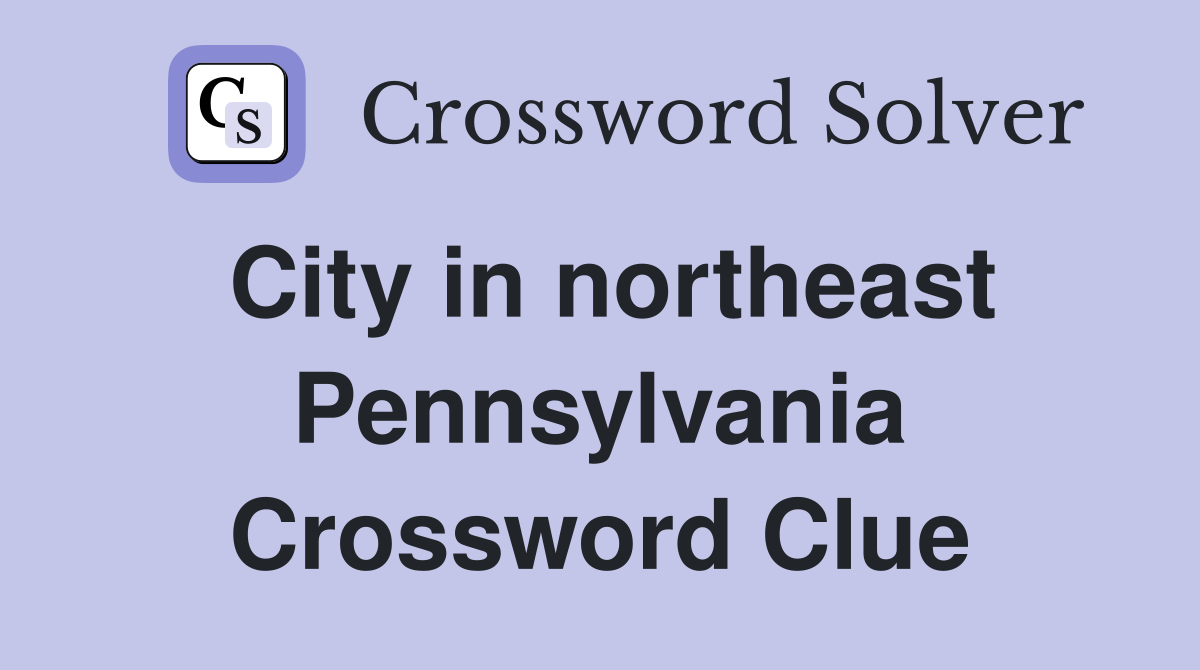 City in northeast Pennsylvania Crossword Clue