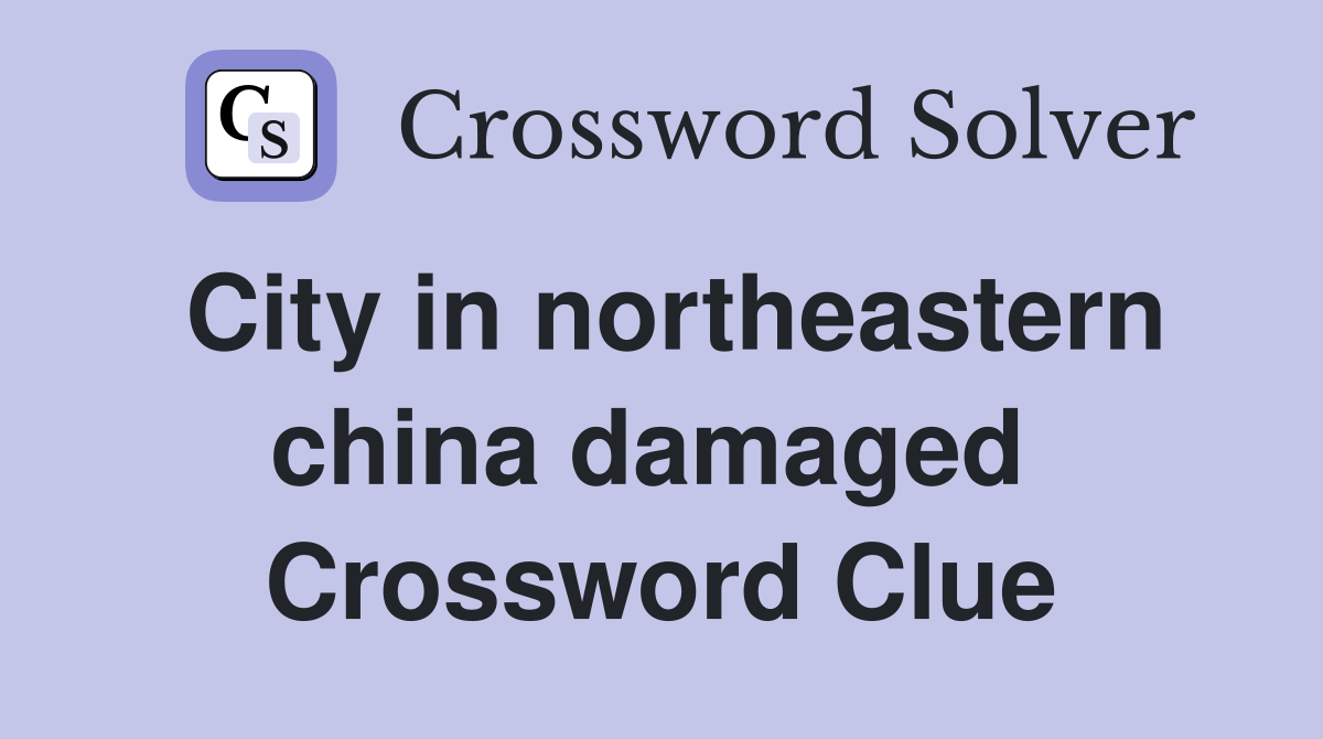 City in northeastern china damaged  Crossword Clue