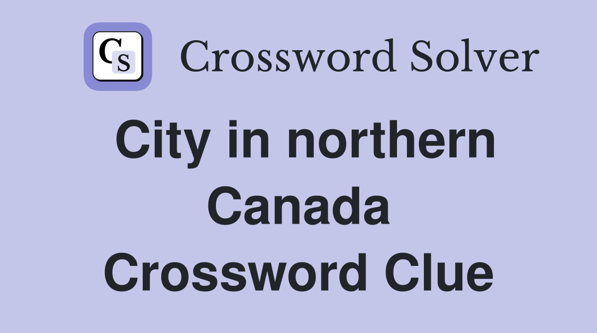 City in northern Canada Crossword Clue