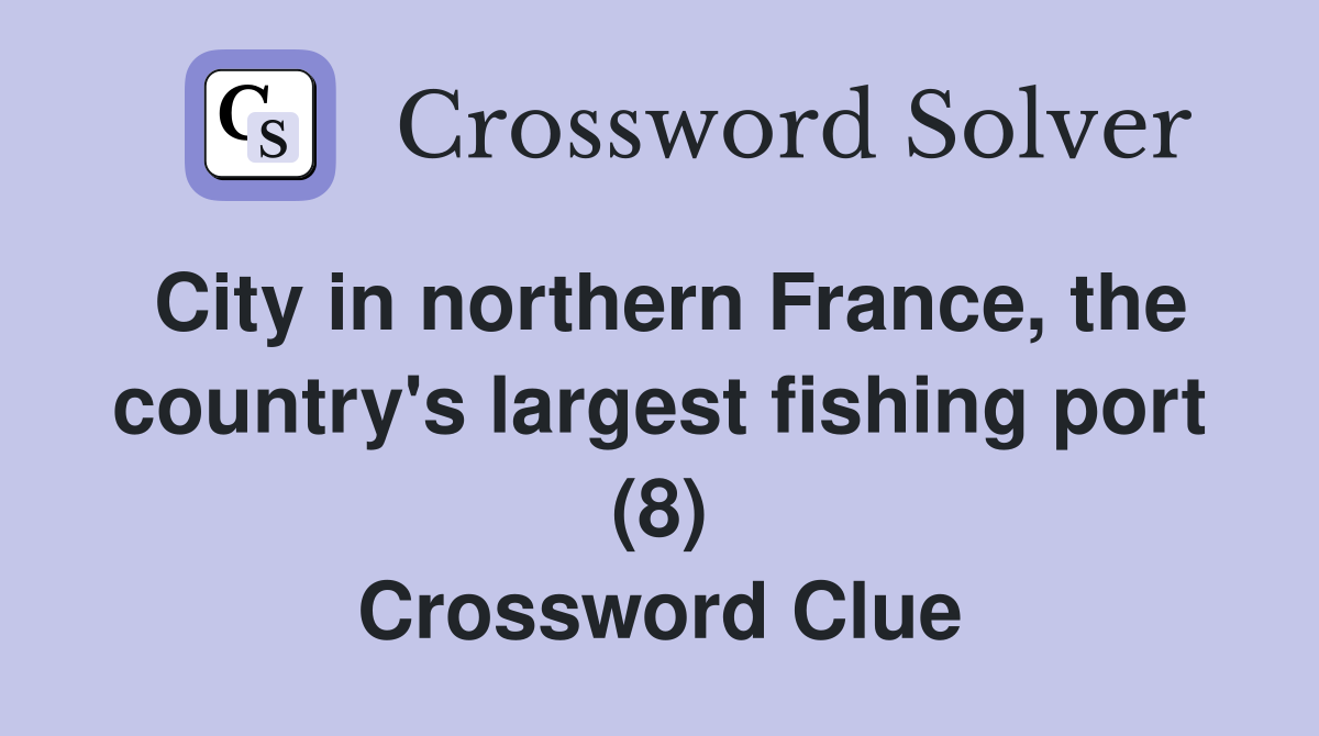 City in northern France, the country's largest fishing port (8) Crossword Clue
