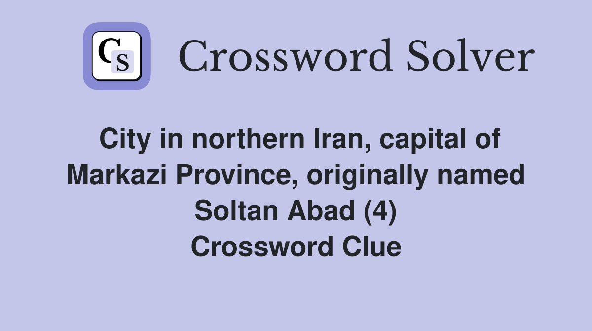 City in northern Iran, capital of Markazi Province, originally named Soltan Abad (4) Crossword Clue