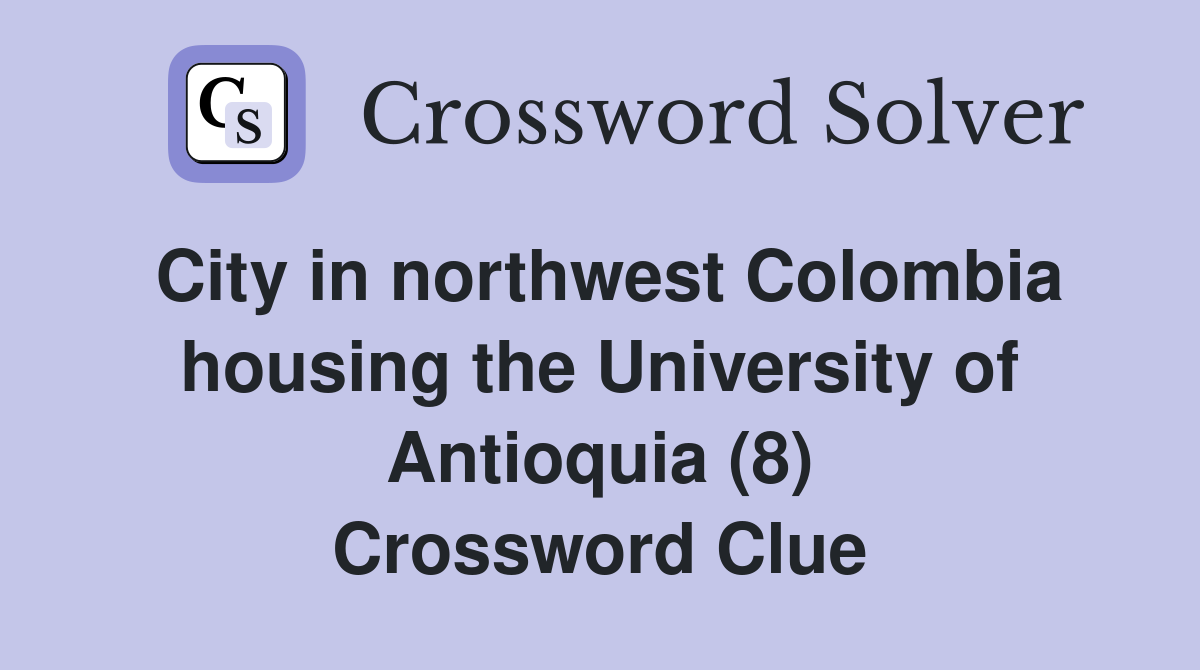 City in northwest Colombia housing the University of Antioquia (8) Crossword Clue