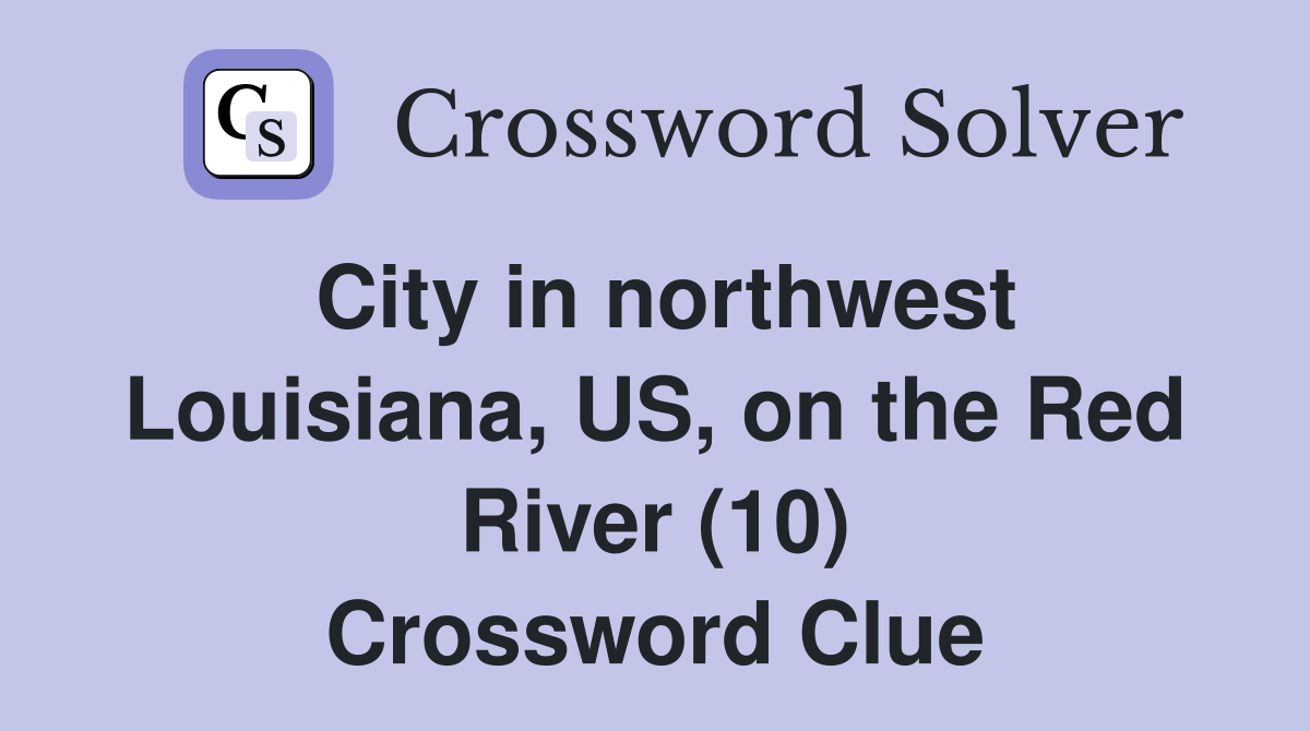 City in northwest Louisiana, US, on the Red River (10) Crossword Clue