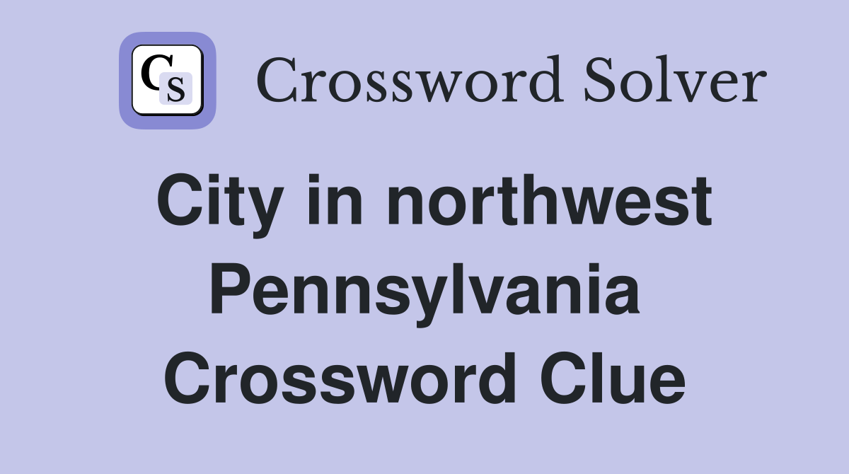 City in northwest Pennsylvania Crossword Clue