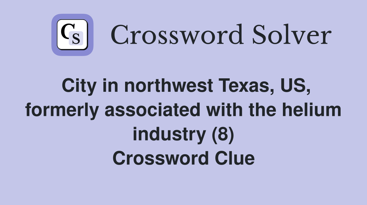 City in northwest Texas, US, formerly associated with the helium industry (8) Crossword Clue
