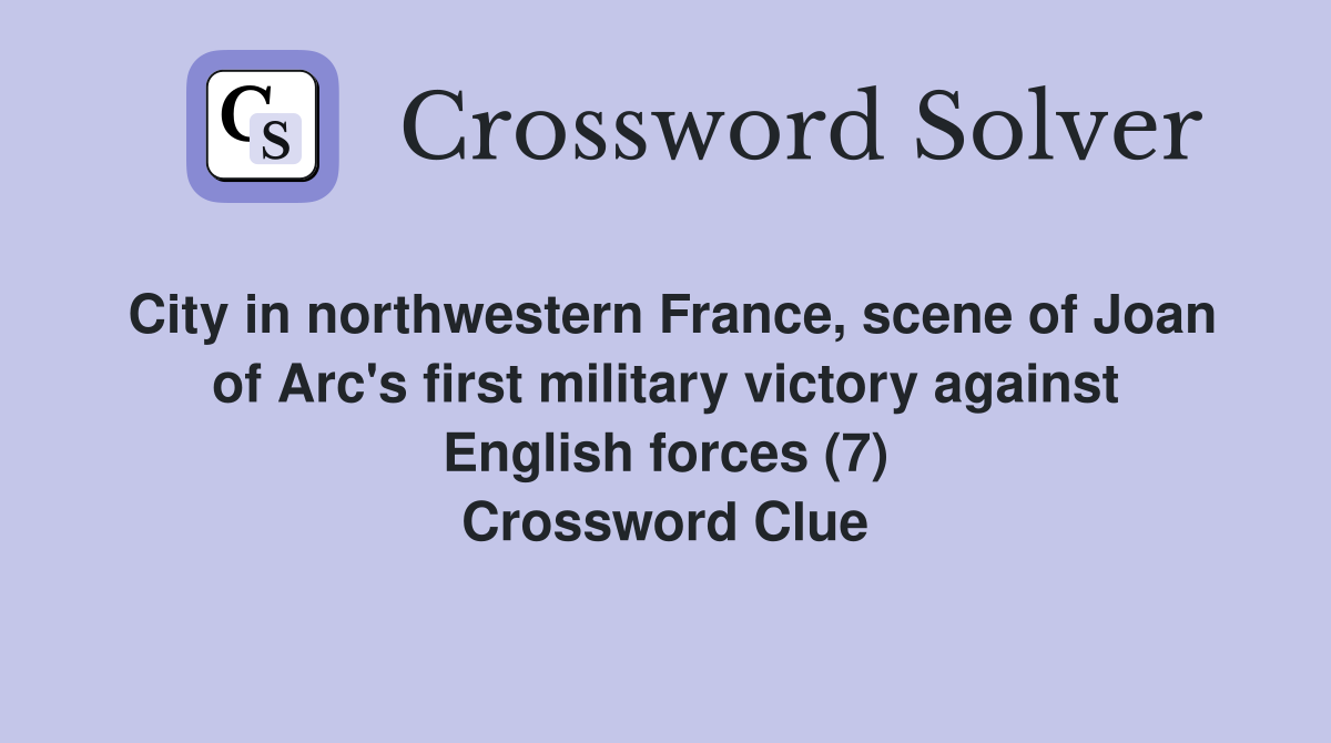 City in northwestern France, scene of Joan of Arc's first military victory against English forces (7) Crossword Clue