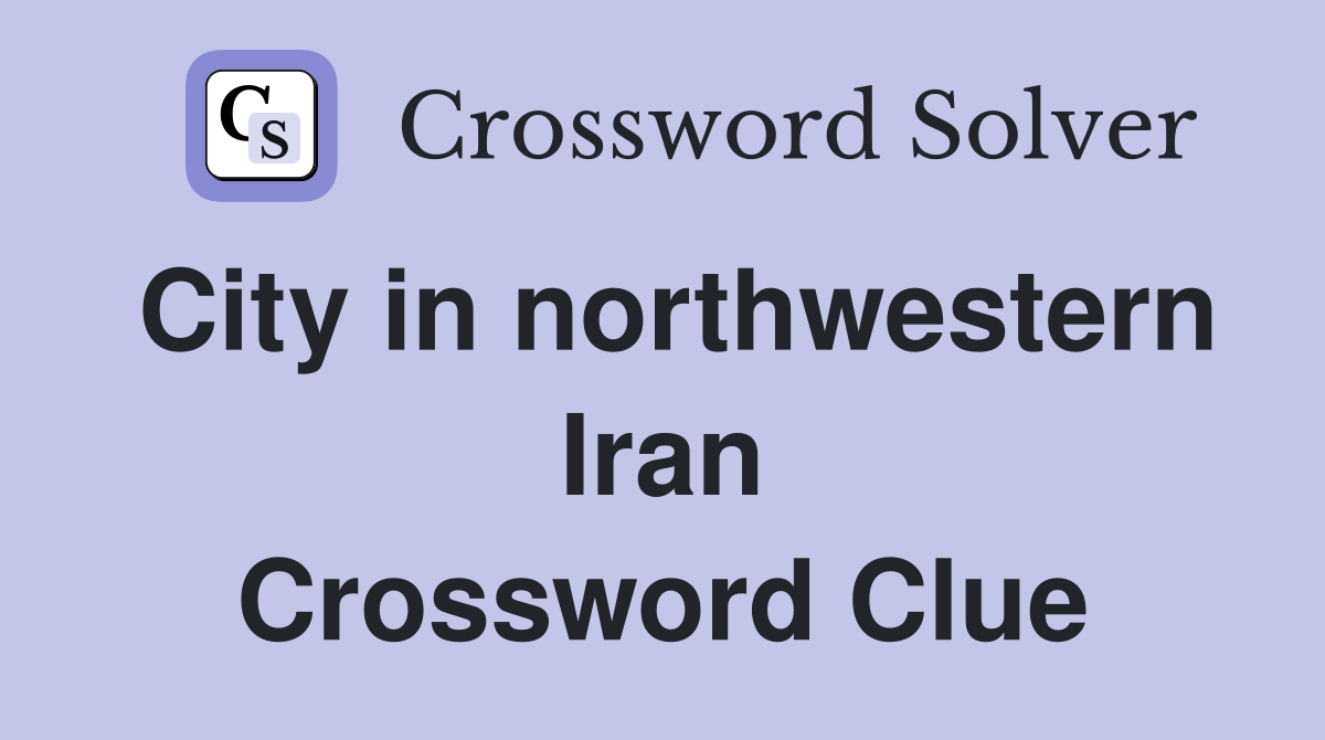 City in northwestern Iran Crossword Clue
