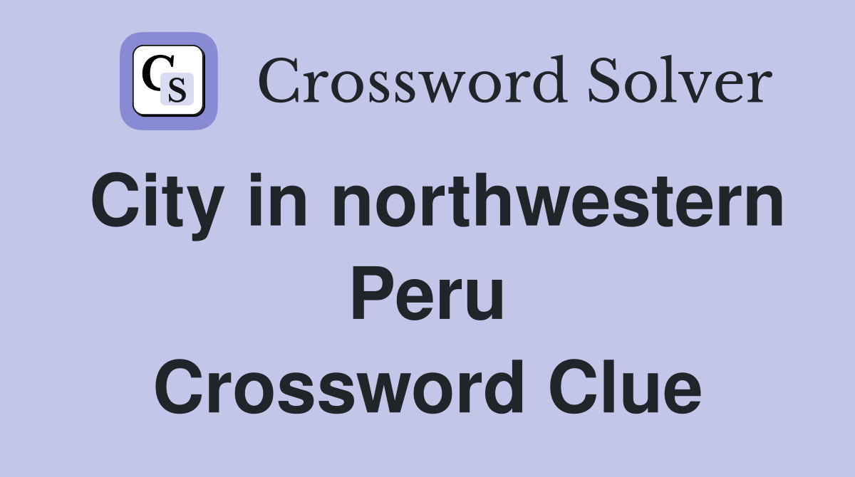 City in northwestern Peru Crossword Clue