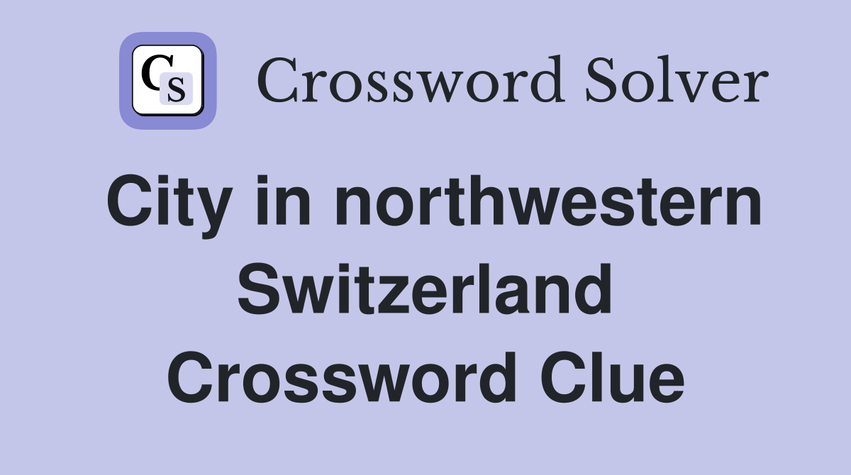 City in northwestern Switzerland Crossword Clue