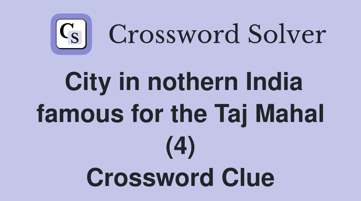 City in nothern India famous for the Taj Mahal (4) Crossword Clue